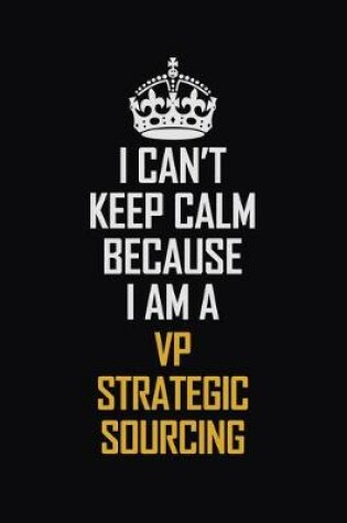 Cover of I Can't Keep Calm Because I Am A VP strategic sourcing