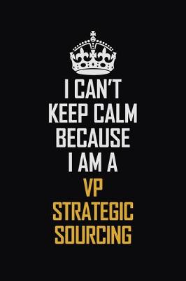 Book cover for I Can't Keep Calm Because I Am A VP strategic sourcing