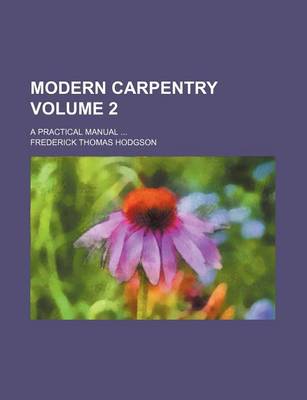 Book cover for Modern Carpentry Volume 2; A Practical Manual