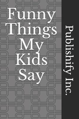 Book cover for Funny Things My Kids Say