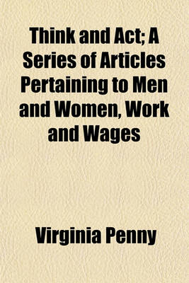Book cover for Think and ACT; A Series of Articles Pertaining to Men and Women, Work and Wages