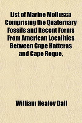Book cover for List of Marine Mollusca Comprising the Quaternary Fossils and Recent Forms from American Localities Between Cape Hatteras and Cape Roque,