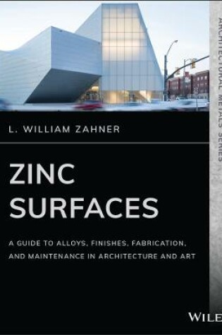 Cover of Zinc Surfaces – A Guide to Alloys, Finishes, Fabrication and Maintenance in Architecture and Art