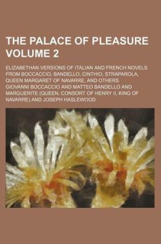 Cover of The Palace of Pleasure; Elizabethan Versions of Italian and French Novels from Boccaccio, Bandello, Cinthio, Straparola, Queen Margaret of Navarre, and Others Volume 2