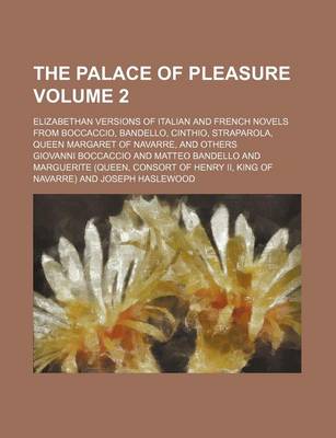 Book cover for The Palace of Pleasure; Elizabethan Versions of Italian and French Novels from Boccaccio, Bandello, Cinthio, Straparola, Queen Margaret of Navarre, and Others Volume 2