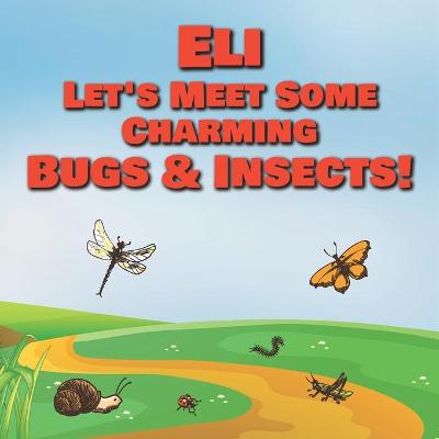 Book cover for Eli Let's Meet Some Charming Bugs & Insects!