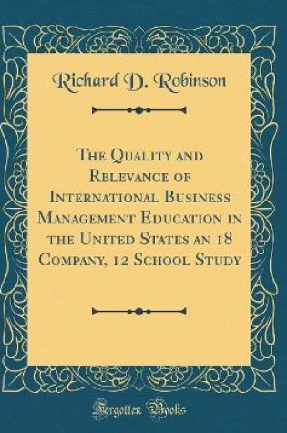 Cover of The Quality and Relevance of International Business Management Education in the United States an 18 Company, 12 School Study (Classic Reprint)