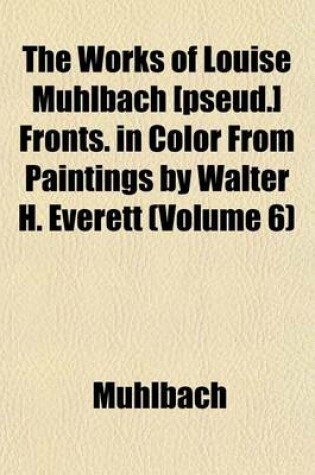 Cover of The Works of Louise Muhlbach [Pseud.] Fronts. in Color from Paintings by Walter H. Everett (Volume 6)