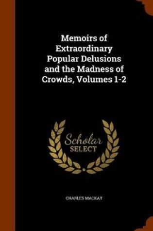 Cover of Memoirs of Extraordinary Popular Delusions and the Madness of Crowds, Volumes 1-2