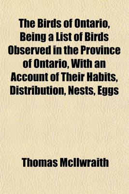 Book cover for The Birds of Ontario, Being a List of Birds Observed in the Province of Ontario, with an Account of Their Habits, Distribution, Nests, Eggs