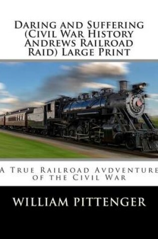 Cover of Daring and Suffering (Civil War History Andrews Railroad Raid) Large Print