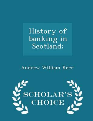 Book cover for History of Banking in Scotland; - Scholar's Choice Edition