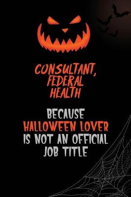 Book cover for Consultant, Federal Health Because Halloween Lover Is Not An Official Job Title