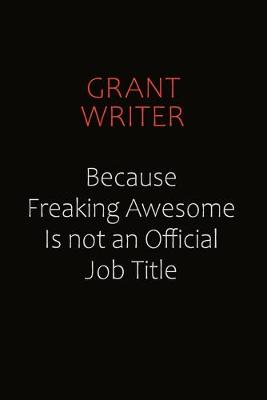 Book cover for Grant Writer Because Freaking Awesome Is Not An Official Job Title
