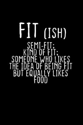 Book cover for Fit ish Semi-fit; kind of fit; Someone who likes the idea of being fit but equally likes food