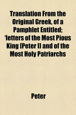 Book cover for Translation from the Original Greek, of a Pamphlet Entitled; 'Letters of the Most Pious King [Peter I] and of the Most Holy Patriarchs