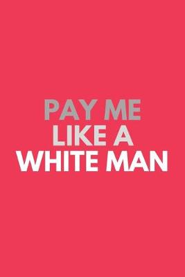 Book cover for Pay Me Like A White Man