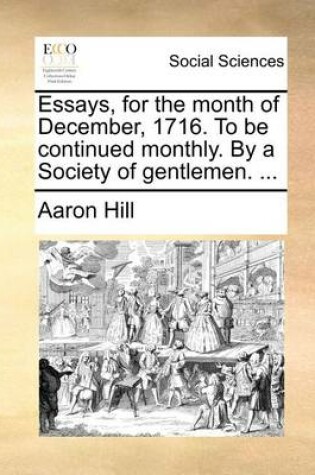 Cover of Essays, for the Month of December, 1716. to Be Continued Monthly. by a Society of Gentlemen. ...