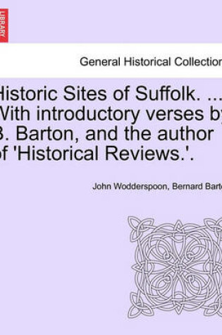 Cover of Historic Sites of Suffolk. ... with Introductory Verses by B. Barton, and the Author of 'Historical Reviews.'.