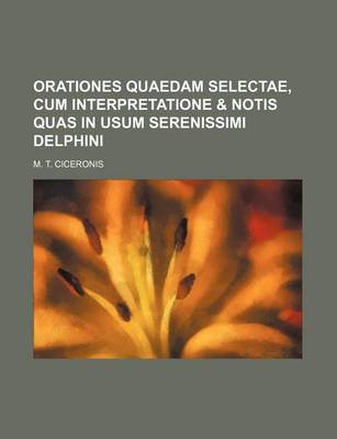 Book cover for Orationes Quaedam Selectae, Cum Interpretatione & Notis Quas in Usum Serenissimi Delphini