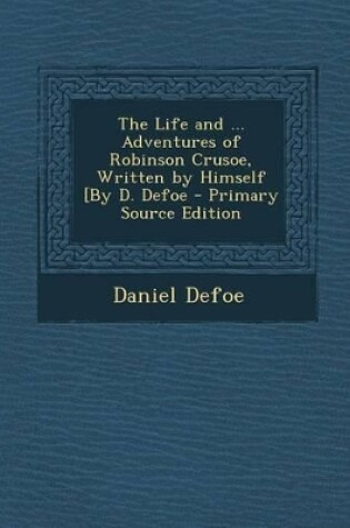 Cover of Life and ... Adventures of Robinson Crusoe, Written by Himself [By D. Defoe