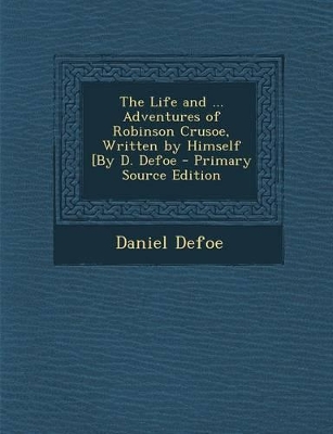 Book cover for Life and ... Adventures of Robinson Crusoe, Written by Himself [By D. Defoe