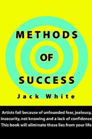 Cover of Methods of Success: Artists Fail Because of Unfounded Fear, Jealousy, Insecurity, Not Knowing and a Lack of Confidence. This Book Will Eliminate These Lies from Your Life.