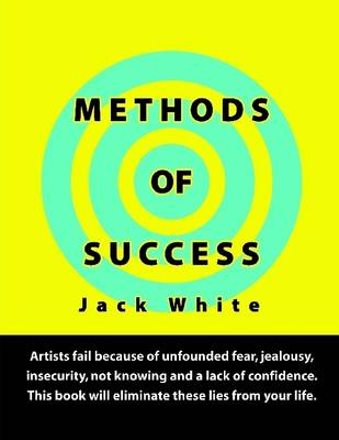 Book cover for Methods of Success: Artists Fail Because of Unfounded Fear, Jealousy, Insecurity, Not Knowing and a Lack of Confidence. This Book Will Eliminate These Lies from Your Life.