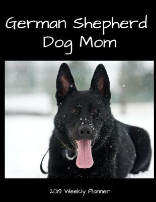 Book cover for German Shepherd Dog Mom 2019 Weekly Planner