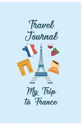 Book cover for Travel Journal My Trip To France