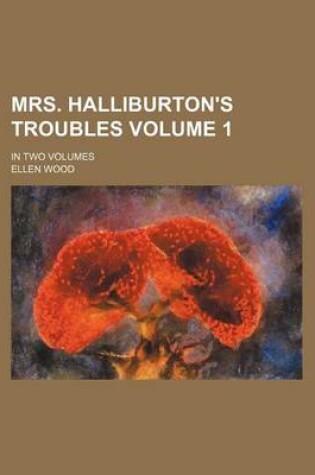 Cover of Mrs. Halliburton's Troubles Volume 1; In Two Volumes
