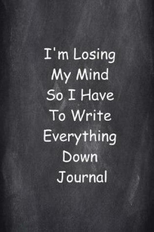 Cover of I'm Losing My Mind So I Have To Write Everything Down Journal