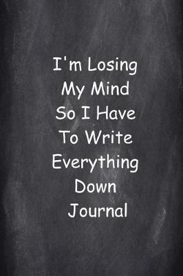 Book cover for I'm Losing My Mind So I Have To Write Everything Down Journal