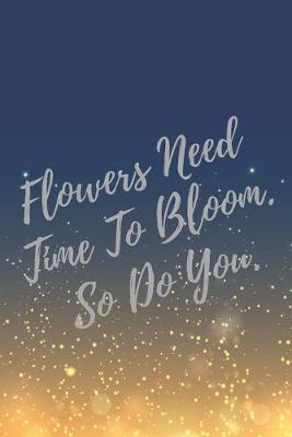 Book cover for Flowers Need Time To Bloom. So Do You.