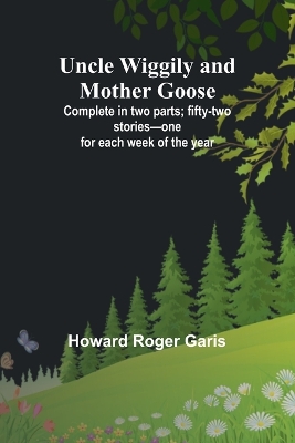 Book cover for Uncle Wiggily and Mother Goose; Complete in two parts; fifty-two stories-one for each week of the year