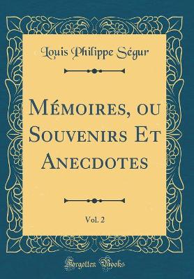 Book cover for Memoires, Ou Souvenirs Et Anecdotes, Vol. 2 (Classic Reprint)
