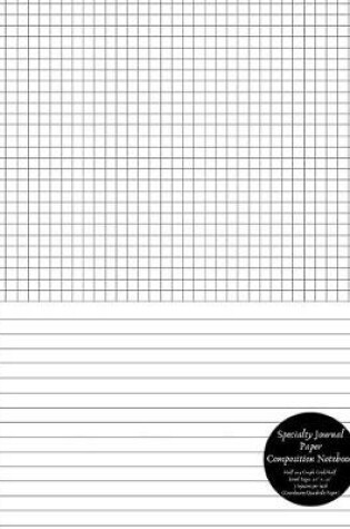 Cover of Specialty Journal Paper Composition Notebook Half 5x5 Graph Grid / Half Lined Pages .20 X .20 5 Squares Per Inch (Coordinate / Quadrille Paper)