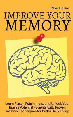 Book cover for Improve Your Memory - Learn Faster, Retain more, and Unlock Your Brain's Potential - 17 Scientifically Proven Memory Techniques for Better Daily Living