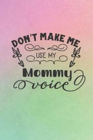 Cover of Don't Make Me Use My Mommy Voice