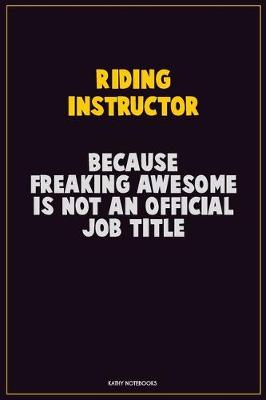 Book cover for Riding Instructor, Because Freaking Awesome Is Not An Official Job Title