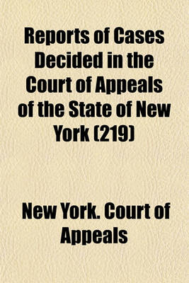 Book cover for Reports of Cases Decided in the Court of Appeals of the State of New York (Volume 219)