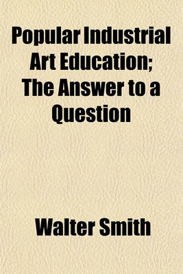 Book cover for Popular Industrial Art Education; The Answer to a Question