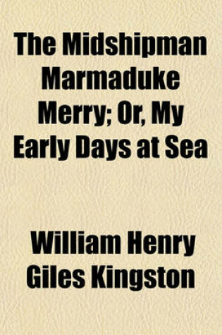 Cover of The Midshipman Marmaduke Merry; Or, My Early Days at Sea