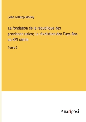 Book cover for La fondation de la république des provinces-unies; La révolution des Pays-Bas au XVI siècle