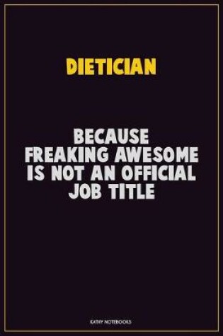 Cover of Dietician, Because Freaking Awesome Is Not An Official Job Title