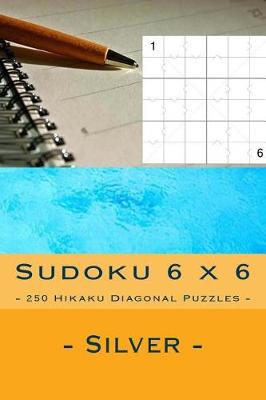 Book cover for Sudoku 6 X 6 - 250 Hikaku Diagonal Puzzles - Silver