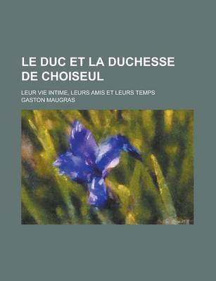 Book cover for Le Duc Et La Duchesse de Choiseul; Leur Vie Intime, Leurs Amis Et Leurs Temps