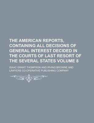 Book cover for The American Reports, Containing All Decisions of General Interest Decided in the Courts of Last Resort of the Several States Volume 8