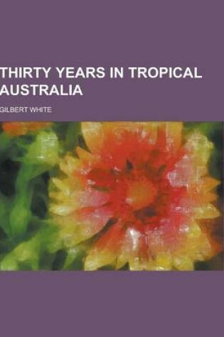 Cover of Thirty Years in Tropical Australia