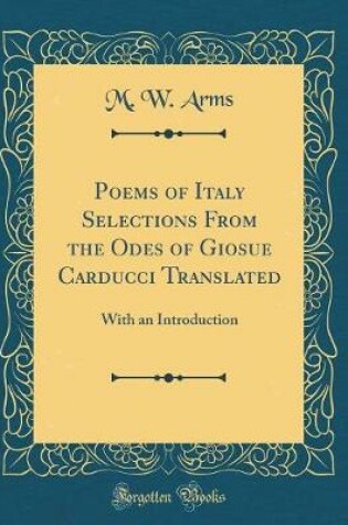 Cover of Poems of Italy Selections From the Odes of Giosue Carducci Translated: With an Introduction (Classic Reprint)